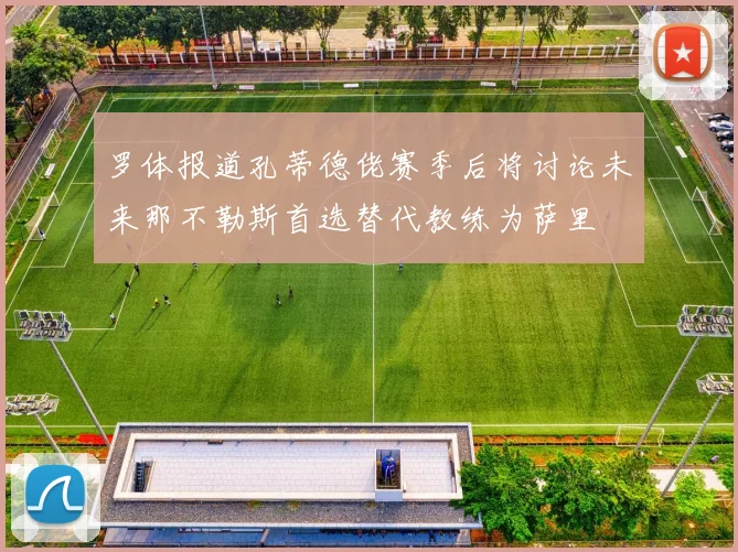 罗体报道孔蒂德佬赛季后将讨论未来那不勒斯首选替代教练为萨里