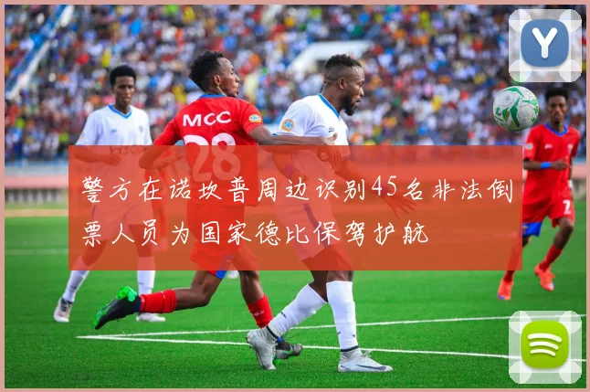 警方在诺坎普周边识别45名非法倒票人员为国家德比保驾护航